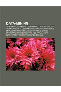 Data-Mining: Data Mining, Web Mining, Text Mining, Clusteranalyse, Hierarchische Clusteranalyse, Apriori-Algorithmus, Em-Algorithmu