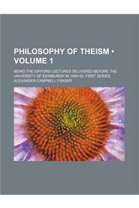 Philosophy of Theism (Volume 1 ); Being the Gifford Lectures Delivered Before the University of Edinburgh in 1894-95. First Series