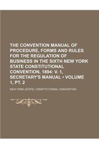 The Convention Manual of Procedure, Forms and Rules for the Regulation of Business in the Sixth New York State Constitutional Convention, 1894 (Volume