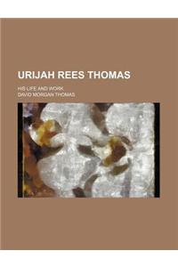 Urijah Rees Thomas; His Life and Work