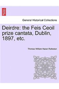 Deirdre: The Feis Ceoil Prize Cantata, Dublin, 1897, Etc.