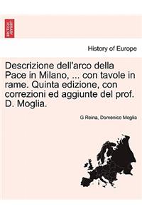 Descrizione Dell'arco Della Pace in Milano, ... Con Tavole in Rame. Quinta Edizione, Con Correzioni Ed Aggiunte del Prof. D. Moglia.