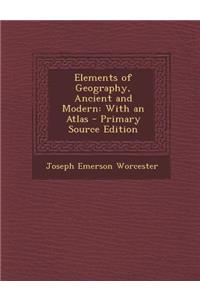 Elements of Geography, Ancient and Modern: With an Atlas