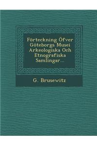 Forteckning Ofver Goteborgs Musei Arkeologiska Och Etnografiska Samlingar...