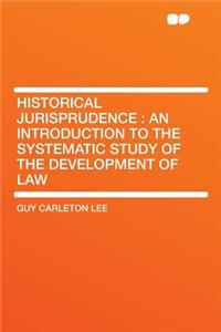 Historical Jurisprudence: An Introduction to the Systematic Study of the Development of Law