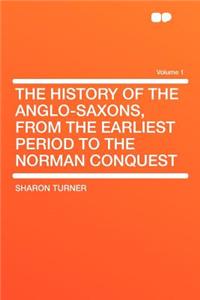 The History of the Anglo-Saxons, from the Earliest Period to the Norman Conquest Volume 1