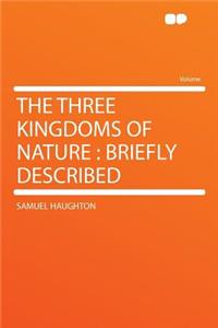 The Three Kingdoms of Nature: Briefly Described