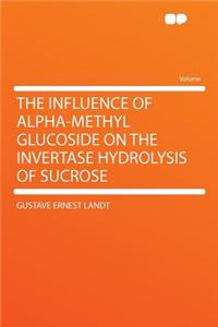 The Influence of Alpha-Methyl Glucoside on the Invertase Hydrolysis of Sucrose