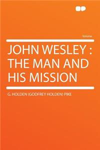 John Wesley: The Man and His Mission