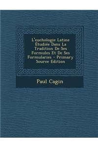 L'Euchologie Latine Etudiee Dans La Tradition de Ses Formules Et de Ses Formularies - Primary Source Edition