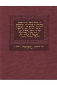 Missionary Researches in Armenia: Including a Journey Through Asia Minor, and Into Georgia and Persia, with a Visit to the Nestorian and Chaldean Chri