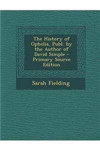 The History of Ophelia, Publ. by the Author of David Simple