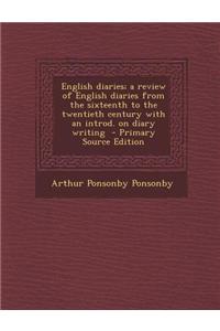 English Diaries; A Review of English Diaries from the Sixteenth to the Twentieth Century with an Introd. on Diary Writing - Primary Source Edition