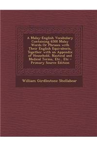 A Malay-English Vocabulary Containing 6500 Malay Words or Phrases with Their English Equivalents, Together with an Appendix of Household, Nautical a