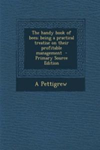 The Handy Book of Bees; Being a Practical Treatise on Their Profitable Management - Primary Source Edition