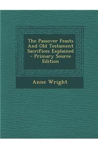 The Passover Feasts and Old Testament Sacrifices Explained