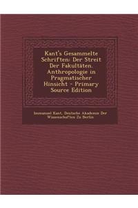 Kant's Gesammelte Schriften: Der Streit Der Fakultaten. Anthropologie in Pragmatischer Hinsicht