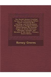 The World's Sixteen Crucified Saviors, Or, Christianity Before Christ