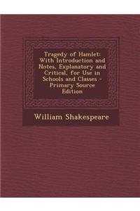 Tragedy of Hamlet: With Introduction and Notes, Explanatory and Critical, for Use in Schools and Classes