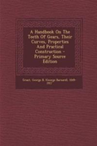 A Handbook on the Teeth of Gears, Their Curves, Properties and Practical Construction - Primary Source Edition