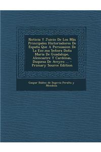 Noticia y Juicio de Los Mas Principales Historiadores de Espana Que a Persuasion de La Exc.Ma Senora Dona Maria de Guadalupe, Alencastre y Cardenas, D
