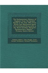 The Parliamentary History of England, from the Earliest Period to the Year 1803: From Which Last-Mentioned Epoch It Is Continued Downwards in the Work Entitled Hansard's Parliamentary Debates.
