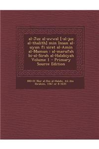 Al-Juz Al-Awwal [-Al-Juz Al-Thalith] Min Insan Al-Uyun Fi Sirat Al-Amin Al-Mamun