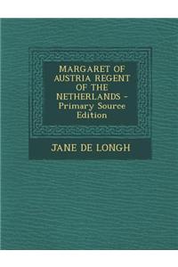Margaret of Austria Regent of the Netherlands - Primary Source Edition