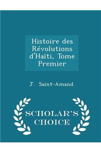 Histoire Des Révolutions d'Haïti, Tome Premier - Scholar's Choice Edition