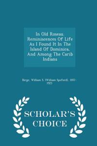 In Old Roseau. Reminiscences of Life as I Found It in the Island of Dominica, and Among the Carib Indians - Scholar's Choice Edition