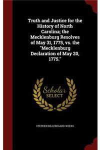 Truth and Justice for the History of North Carolina; the Mecklenburg Resolves of May 31, 1775, vs. the Mecklenburg Declaration of May 20, 1775.