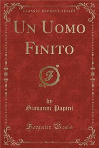 Un Uomo Finito (Classic Reprint)