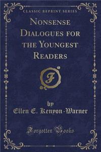 Nonsense Dialogues for the Youngest Readers (Classic Reprint)