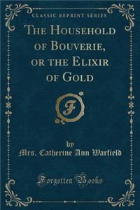 The Household of Bouverie, or the Elixir of Gold (Classic Reprint)