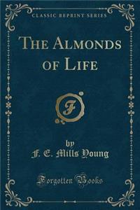 The Almonds of Life (Classic Reprint)