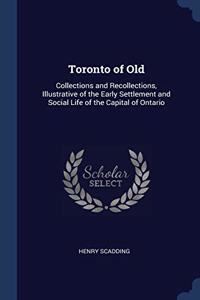 TORONTO OF OLD: COLLECTIONS AND RECOLLEC