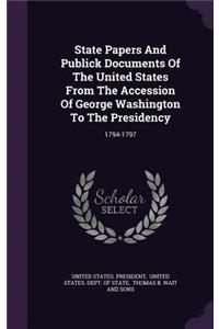 State Papers And Publick Documents Of The United States From The Accession Of George Washington To The Presidency