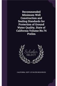 Recommended Minimum Well Construction and Sealing Standards for Protection of Ground Water Quality, State of California Volume No.74 Prelim