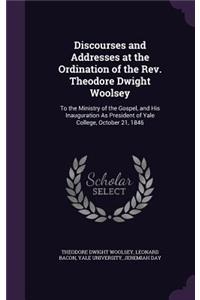 Discourses and Addresses at the Ordination of the Rev. Theodore Dwight Woolsey