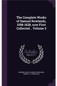 The Complete Works of Samuel Rowlands, 1598-1628, now First Collected .. Volume 3