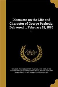 Discourse on the Life and Character of George Peabody, Delivered ... February 18, 1870 ..