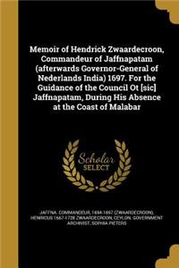 Memoir of Hendrick Zwaardecroon, Commandeur of Jaffnapatam (afterwards Governor-General of Nederlands India) 1697. For the Guidance of the Council Ot [sic] Jaffnapatam, During His Absence at the Coast of Malabar