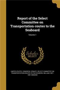 Report of the Select Committee on Transportation-routes to the Seaboard; Volume 1
