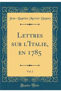 Lettres Sur l'Italie, En 1785, Vol. 2 (Classic Reprint)