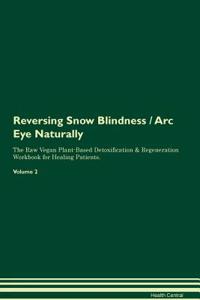 Reversing Snow Blindness / Arc Eye Naturally The Raw Vegan Plant-Based Detoxification & Regeneration Workbook for Healing Patients. Volume 2