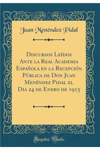 Discursos LeÃ­dos Ante La Real Academia EspaÃ±ola En La RecepciÃ³n PÃºblica de Don Juan MenÃ©ndez Pidal El Dia 24 de Enero de 1915 (Classic Reprint)