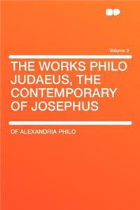 The Works Philo Judaeus, the Contemporary of Josephus Volume 3