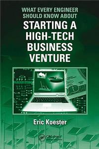 What Every Engineer Should Know about Starting a High-Tech Business Venture