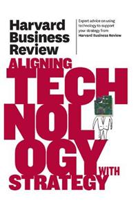 Harvard Business Review on Aligning Technology with Strategy