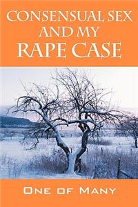 Consensual Sex and My Rape Case